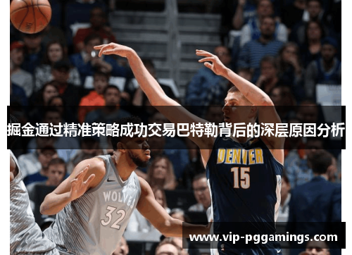 掘金通过精准策略成功交易巴特勒背后的深层原因分析
