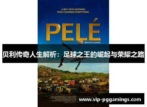 贝利传奇人生解析：足球之王的崛起与荣耀之路