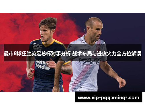 曼市8球狂胜英足总杯对手分析 战术布局与进攻火力全方位解读