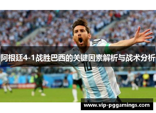 阿根廷4-1战胜巴西的关键因素解析与战术分析