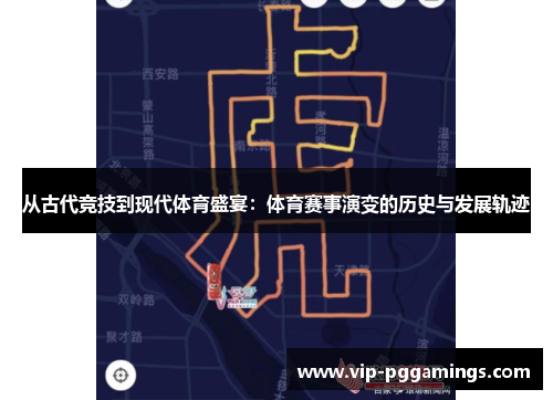 从古代竞技到现代体育盛宴：体育赛事演变的历史与发展轨迹