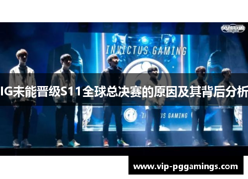 IG未能晋级S11全球总决赛的原因及其背后分析