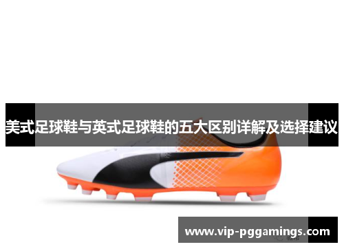 美式足球鞋与英式足球鞋的五大区别详解及选择建议