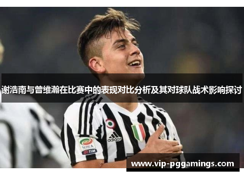 谢浩南与曾维瀚在比赛中的表现对比分析及其对球队战术影响探讨