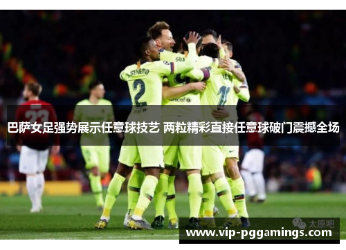 巴萨女足强势展示任意球技艺 两粒精彩直接任意球破门震撼全场