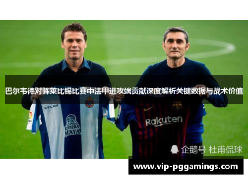 巴尔韦德对阵莱比锡比赛中法甲进攻端贡献深度解析关键数据与战术价值