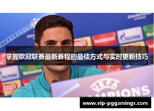 掌握欧冠联赛最新赛程的最佳方式与实时更新技巧