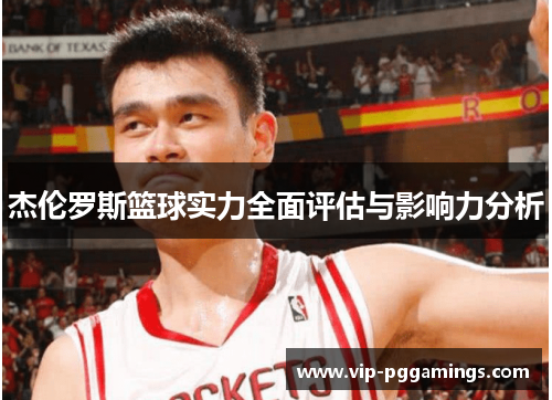 杰伦罗斯篮球实力全面评估与影响力分析 杰伦罗斯篮球实力全面评估与影响力分析