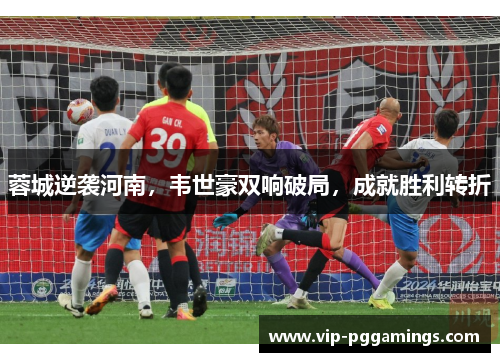 蓉城逆袭河南,韦世豪双响破局,成就胜利转折 蓉城逆袭河南,韦世豪双响破局,成就胜利转折